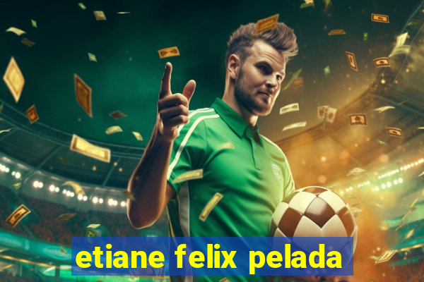 etiane felix pelada